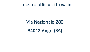 Il nostro ufficio si trova in Via Nazionale,280 84012 Angri (SA) 